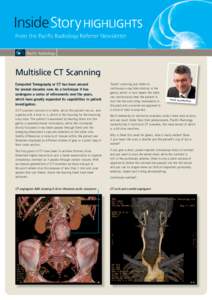 InsideStory HIGHLIGHTs From the Pacific Radiology Referrer Newsletter Multislice CT Scanning Computed Tomography or CT has been around for several decades now. As a technique it has