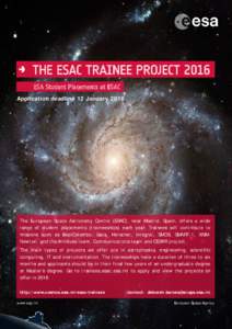 THE ESAC TRAINEE PROJECT 2016 ESA Student Placements at ESAC Application deadline 12 January 2016 The European Space Astronomy Centre (ESAC), near Madrid, Spain, offers a wide range of student placements (traineeships) e