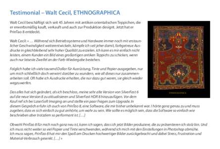Testimonial – Walt Cecil, ETHNOGRAPHICA Walt Cecil beschäftigt sich seit 45 Jahren mit antiken orientalischen Teppichen, die er erwerbsmäßig kauft, verkauft und auch zur Produktion designt. Jetzt hat er PrinTao 8 en