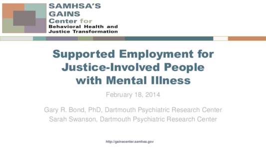 Supported Employment for Justice-Involved People with Mental Illness February 18, 2014 Gary R. Bond, PhD, Dartmouth Psychiatric Research Center Sarah Swanson, Dartmouth Psychiatric Research Center