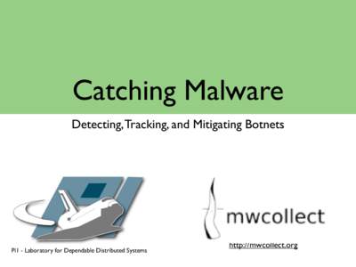 Catching Malware Detecting, Tracking, and Mitigating Botnets Pi1 - Laboratory for Dependable Distributed Systems  http://mwcollect.org