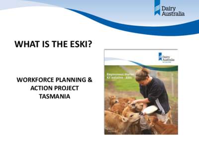 WHAT IS THE ESKI?  WORKFORCE PLANNING & ACTION PROJECT TASMANIA