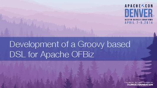 Development of a Groovy based DSL for Apache OFBiz “How to write better business logic code with the new Groovy DSL for OFBiz” presented by Jacopo Cappellato