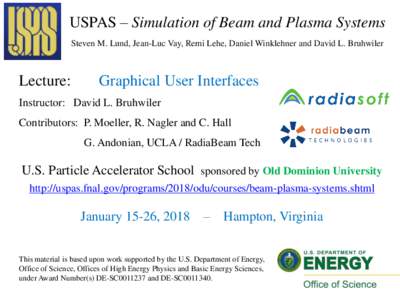 USPAS – Simulation of Beam and Plasma Systems Steven M. Lund, Jean-Luc Vay, Remi Lehe, Daniel Winklehner and David L. Bruhwiler Lecture:  Graphical User Interfaces