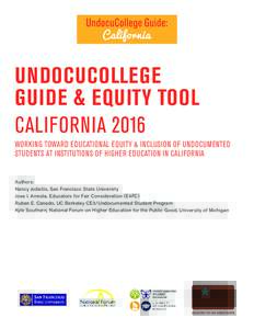 UNDOCUCOLLEGE GUIDE & EQUITY TOOL CALIFORNIA 2016 WORKING TOWARD EDUCATIONAL EQUITY & INCLUSION OF UNDOCUMENTED STUDENTS AT INSTITUTIONS OF HIGHER EDUCATION IN CALIFORNIA Authors: