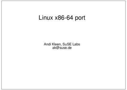 Linux x86-64 port  Andi Kleen, SuSE Labs [removed]  Overview of X86-64 I