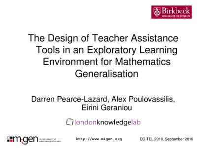 The Design of Teacher Assistance Tools in an Exploratory Learning Environment for Mathematics Generalisation Darren Pearce-Lazard, Alex Poulovassilis, Eirini Geraniou