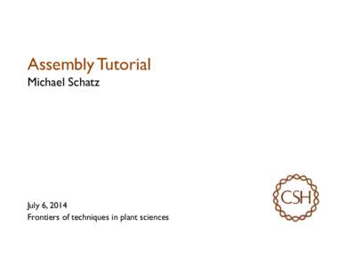 Assembly Tutorial Michael Schatz July 6, 2014 Frontiers of techniques in plant sciences
