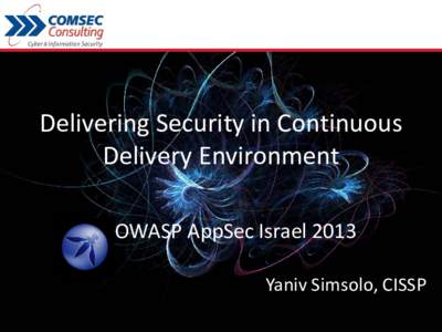 Delivering Security in Continuous Delivery Environment OWASP AppSec Israel 2013 Yaniv Simsolo, CISSP  Agenda