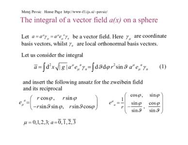 Matej Pavsic Home Page http://www-f1.ijs.si/~pavsic/  The integral of a vector field a(x) on a sphere Let a = a µγ µ = a µ eµ aγ a be a vector field. Here γ µ are coordinate basis vectors, whilst γ a are local o