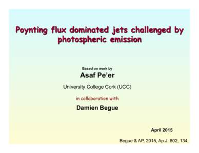 Poynting flux dominated jets challenged by photospheric emission Based on work by  Asaf Pe’er