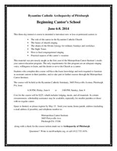 Byzantine Catholic Archeparchy of Pittsburgh  Beginning Cantor’s School June[removed]This three-day intensive course is intended to introduce new or less-experienced cantors to •