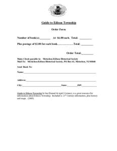 Guide to Edison Township Order Form Number of book(s):________ At $6.00 each. Total: _________ Plus postage of $2.00 for each book………………Total: _________  Order Total:_________