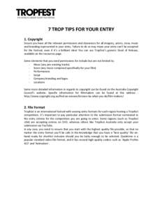    7	
  TROP	
  TIPS	
  FOR	
  YOUR	
  ENTRY	
     1.	
  Copyright	
   Ensure	
   you	
   have	
   all	
   the	
   relevant	
   permissions	
   and	
   clearances	
   for	
   all	
   imagery,	
   ac