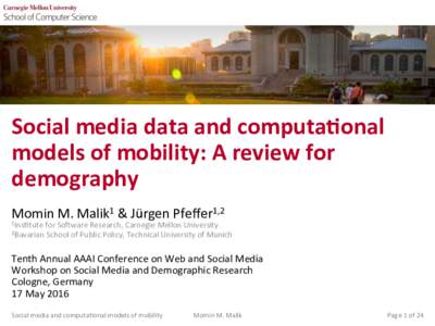 Social	  media	  data	  and	  computa/onal	   models	  of	  mobility:	  A	  review	  for	   demography	  	   Momin	  M.	  Malik1	  &	  Jürgen	  Pfeﬀer1,2	   1Ins/tute	  for	  