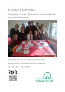 Arts Award & Beyond... Developing Creative Opportunities for Young People across Waltham Forest Report of current provision with Project Action Plan By Laura Elliott, Project Consultant and Coordinator