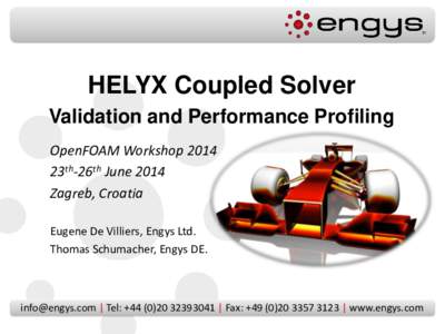 HELYX Coupled Solver Validation and Performance Profiling OpenFOAM Workshop 2014 23th-26th June 2014 Zagreb, Croatia Eugene De Villiers, Engys Ltd.