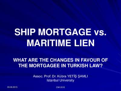 SHIP MORTGAGE vs. MARITIME LIEN WHAT ARE THE CHANGES IN FAVOUR OF THE MORTGAGEE IN TURKISH LAW? .