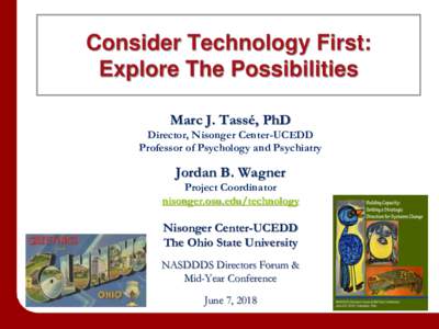 Consider Technology First: Explore The Possibilities Marc J. Tassé, PhD Director, Nisonger Center-UCEDD Professor of Psychology and Psychiatry