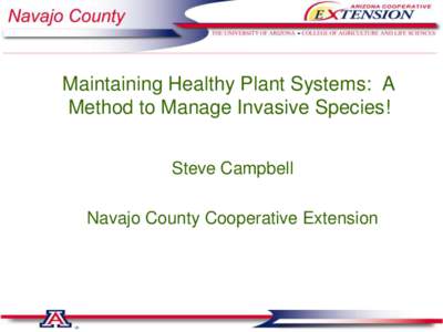 Maintaining Healthy Plant Systems: A Method to Manage Invasive Species! Steve Campbell Navajo County Cooperative Extension