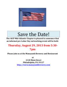   	
   Save	
  the	
  Date!	
   The	
  AICP	
  Mid-­‐Atlantic	
  Chapter	
  is	
  pleased	
  to	
  announce	
  that	
   an	
  informal	
  pre-­‐Labor	
  Day	
  networking	
  event	
  will	
  be