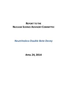 REPORT TO THE NUCLEAR SCIENCE ADVISORY COMMITTEE Neutrinoless Double Beta Decay  APRIL 24, 2014