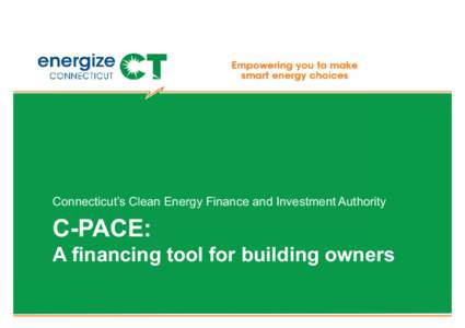 Connecticut’s Clean Energy Finance and Investment Authority  C-PACE: A financing tool for building owners  Agenda
