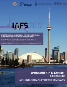 21ST TRIENNIAL MEETING OF THE INTERNATIONAL ASSOCIATION OF FORENSIC SCIENCES 2017 Inter-Professional Collaboration in Forensic Science AUGUST 21-25, 2017 | TORONTO, ON, CANADA | iafstoronto2017.com  SPONSORSHIP & EXHIBIT