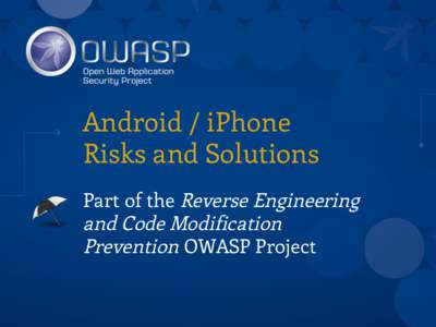 Android / iPhone Risks and Solutions Part of the Reverse Engineering and Code Modification Prevention OWASP Project
