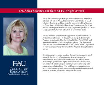 Dr. Ariza Selected for Second Fulbright Award The J. William Fulbright Foreign Scholarship Board (FFSB) has selected Dr. Eileen Ariza, Professor and Coordinator of ESOL Infusion, Teaching and Learning, for a second Fulbr