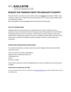 REQUEST FOR TRANSFER CREDIT FOR GRADUATE STUDENTS This form should be used only to request transfer credit earned prior to matriculation in Gallatin. Once at Gallatin, students must complete the External Study Request Fo