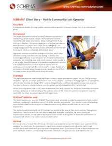 www.schemacustomersolutions.com  SCHEMA® Client Story – Mobile Communications Operator The Client A geographical division of a large mobile communications operator in Western Europe. Part of an international group.