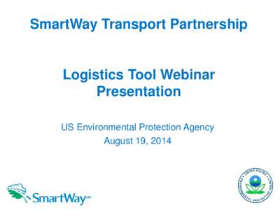 SmartWay Transport Partnership: Logistics Tool Webinar - Presentation (August 19, 2014)