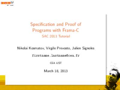 Specification and Proof of Programs with Frama-C SAC 2013 Tutorial Nikolai Kosmatov, Virgile Prevosto, Julien Signoles  CEA LIST