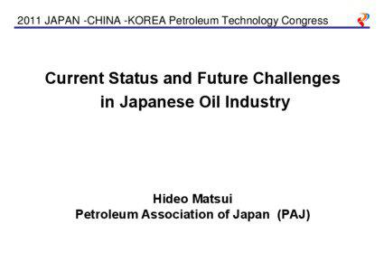 2011 JAPAN -CHINA -KOREA Petroleum Technology Congress  Current Status and Future Challenges
