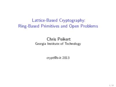 Lattice-Based Cryptography: Ring-Based Primitives and Open Problems Chris Peikert Georgia Institute of Technology  crypt@b-it 2013