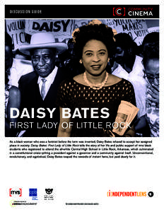 DISCUSSION GUIDE  Daisy Bates First Lady of Little Rock As a black woman who was a feminist before the term was invented, Daisy Bates refused to accept her assigned