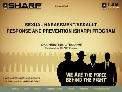 Unclassified  SEXUAL HARASSMENT/ASSAULT RESPONSE AND PREVENTION (SHARP) PROGRAM DR CHRISTINE ALTENDORF Director, Army SHARP Program