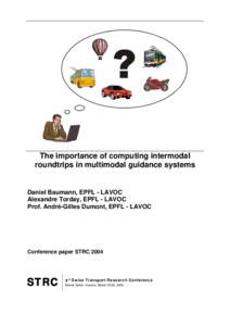 The importance of computing intermodal roundtrips in multimodal guidance systems Daniel Baumann, EPFL - LAVOC Alexandre Torday, EPFL - LAVOC Prof. André-Gilles Dumont, EPFL - LAVOC