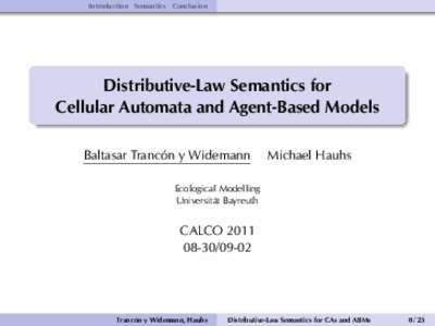 Introduction Semantics Conclusion  Distributive-Law Semantics for Cellular Automata and Agent-Based Models Baltasar Trancón y Widemann