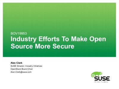 BOV19953  Industry Efforts To Make Open Source More Secure Alan Clark SUSE Director, Industry Initiatives