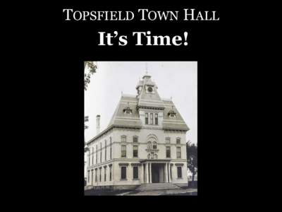 TOPSFIELD TOWN HALL  It’s Time! June 9, 1873 Town Meeting Voted to Build Town Hall