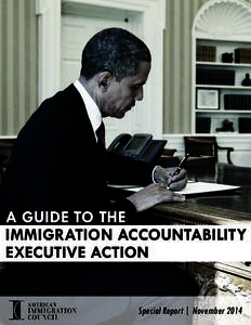 A GUIDE TO THE IMMIGRATION ACCOUNTABILITY EXECUTIVE ACTION Special Report | November 2014  A GUIDE TO