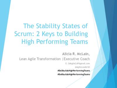 The Stability States of Scrum: 2 Keys to Building High Performing Teams Alicia R. McLain, Lean Agile Transformation |Executive Coach E: 