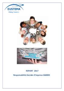 REPORT 2017 Responsabilità Sociale d’Impresa SA8000 Obiettivo del documento Il presente documento è lo strumento con cui Eustema S.p.A. fornisce ai propri stakeholders, interni ed esterni, una sintesi sulle performa