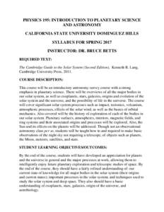 PHYSICS 195: INTRODUCTION TO PLANETARY SCIENCE AND ASTRONOMY CALIFORNIA STATE UNIVERSITY DOMINGUEZ HILLS SYLLABUS FOR SPRING 2017 INSTRUCTOR: DR. BRUCE BETTS REQUIRED TEXT: