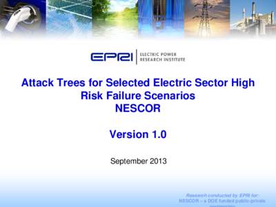 Research conducted by EPRI for: NESCOR – a DOE funded public-private partnership Attack Trees for Selected Electric Sector High Risk Failure Scenarios