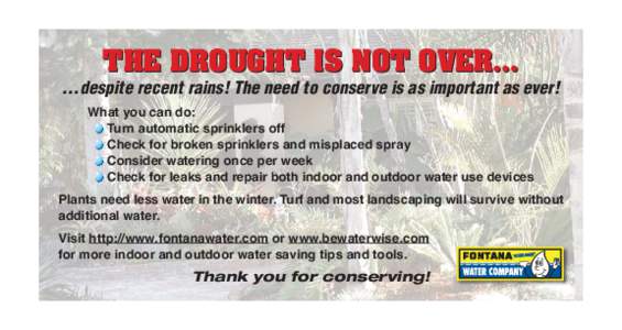 THE DROUGHT IS NOT OVER… …despite recent rains! The need to conserve is as important as ever! What you can do: Turn automatic sprinklers off Check for broken sprinklers and misplaced spray Consider watering once per 