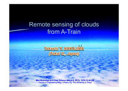 Remote sensing of clouds from A-Train! Mini-Workshop on A-Train Science (March 8, 2013), 15:20-15:Faculty of Engineering Bldg.1 (Room-15), The University of Tokyo!