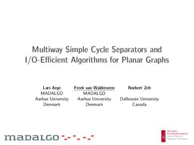 Multiway Simple Cycle Separators and I/O-Efficient Algorithms for Planar Graphs Lars Arge MADALGO Aarhus University